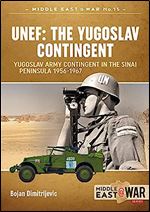 UNEF: The Yugoslav Contingent: The Yugoslav Army Contingent in the Sinai Peninsula 1956-1967 (Middle East@War)