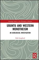 Ubuntu and Western Monotheism: An Axiological Investigation (Routledge Studies in the Philosophy of Religion)