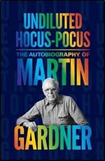 Undiluted Hocus-Pocus: The Autobiography of Martin Gardner.