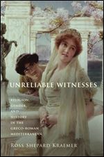Unreliable Witnesses: Religion, Gender, and History in the Greco-Roman Mediterranean