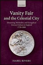 Vanity Fair and the Celestial City: Dissenting, Methodist, and Evangelical Literary Culture in England 1720-1800