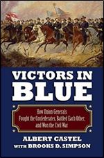 Victors in Blue: How Union Generals Fought the Confederates, Battled Each Other, and Won the Civil War (Modern War Studies (Hardcover))