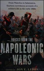 Voices From the Napoleonic Wars: From Waterloo to Salamanca, 14 eyewitness accounts of a soldier's life in the early 1800s