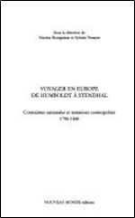 Voyager en Europe de Humboldt a Stendhal : Contraintes nationales et tentations cosmopolites 1790-1840 [French]