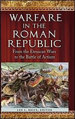 Warfare in the Roman Republic: From the Etruscan Wars to the Battle of Actium