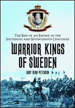 Warrior Kings of Sweden: The Rise of an Empire in the Sixteenth and Seventeenth Centuries