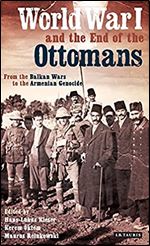 World War I and the End of the Ottomans: From the Balkan Wars to the Armenian Genocide (Library of Ottoman Studies)