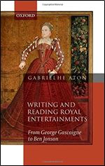 Writing and Reading Royal Entertainments: From George Gascoigne to Ben Jonson