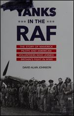 Yanks in the RAF: The Story of Maverick Pilots and American Volunteers who Joined Britain's Fight in WWII