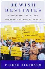 Jewish Destinies: Citizenship, State, and Community in Modern France