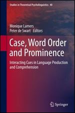 Case, Word Order and Prominence: Interacting Cues in Language Production and Comprehension (Studies in Theoretical Psycholinguistics, 40)