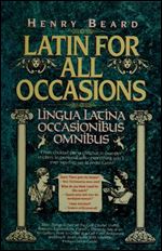 Latin for All Occasions: Lingua Latina Occasionibus Omnibus