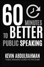 60 Minutes To Better Public Speaking: Get Better. Deliver Better. Feel Better.