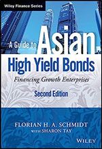 A Guide to Asian High Yield Bonds: Financing Growth Enterprises Ed 2