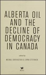 Alberta Oil and the Decline of Democracy in Canada (Athabasca University Press)