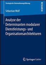 Analyse der Determinanten modularer Dienstleistungs- und Organisationsarchitekturen [German]