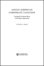Anglo-American Corporate Taxation: Tracing the Common Roots of Divergent Approaches (Cambridge Tax Law Series)