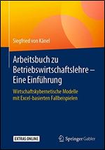 Arbeitsbuch zu Betriebswirtschaftslehre Eine Einfuhrung: Wirtschaftskybernetische Modelle mit Excel-basierten Fallbeispielen (German Edition) [German]
