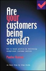 Are Your Customers Being Served?: How to Boost Profits by Delivering Exceptional Customer Service (Easy Step by Step Guides)