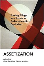 Assetization: Turning Things into Assets in Technoscientific Capitalism (Inside Technology)