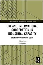 BRI and International Cooperation in Industrial Capacity: Country Cooperation Guide (The BRI Inward and Outward Investment Series)