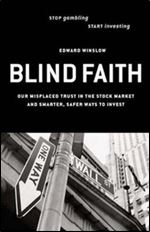 Blind Faith: Our Misplaced Trust in the Stock Market and Smarter, Safer Ways to Invest