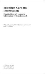 Bricolage, Care and Information: Claudio Ciborra's Legacy in Information Systems Research (Technology, Work and Globalization)