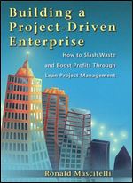 Building a Project-Driven Enterprise: How to Slash Waste and Boost Profits Through Lean Project Management