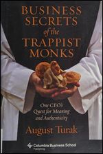 Business Secrets of the Trappist Monks: One CEO's Quest for Meaning and Authenticity