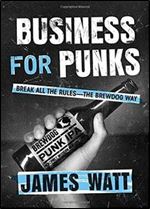 Business for Punks: Break All the Rules the BrewDog Way
