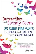 Butterflies and Sweaty Palms: 25 sure-fire ways to speak and present with confidence