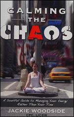 Calming the Chaos: A Soulful Guide to Managing Your Energy Rather Than Your Time