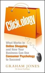 Click.ology: What Works in Onlline Shopping and How Your Business Can Use Consumer Psychology to Succeed