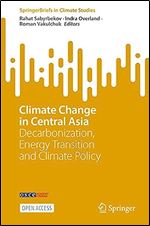 Climate Change in Central Asia: Decarbonization, Energy Transition and Climate Policy (SpringerBriefs in Climate Studies)