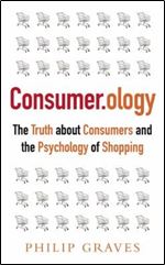 Consumerology: The Market Research Myth, the Truth About Consumers, and the Psychology of Shopping
