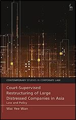 Court-Supervised Restructuring of Large Distressed Companies in Asia: Law and Policy (Contemporary Studies in Corporate Law)