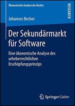 Der Sekundarmarkt fur Software: Eine okonomische Analyse des urheberrechtlichen Erschopfungsprinzips