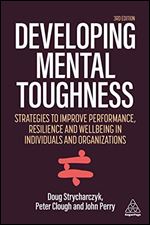 Developing Mental Toughness: Strategies to Improve Performance, Resilience and Wellbeing in Individuals and Organizations Ed 3