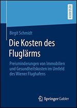 Die Kosten des Fluglarms: Preisminderungen von Immobilien und Gesundheitskosten im Umfeld des Wiener Flughafens [German]