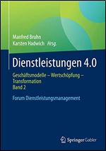 Dienstleistungen 4.0: Geschaftsmodelle - Wertschopfung - Transformation. Band 2. Forum Dienstleistungsmanagement [German]