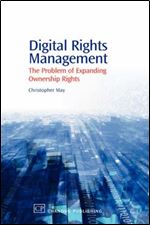 Digital Rights Management: The Problem of Expanding Ownership Rights (Chandos Information Professional Series)