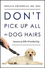 Don t Pick Up All the Dog Hairs: Lessons for Life and Leadership