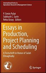 Essays in Production, Project Planning and Scheduling: A Festschrift in Honor of Salah Elmaghraby (International Series in Operations Research & Management Science Book 200)