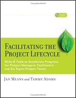 Facilitating the Project Lifecycle: The Skills & Tools to Accelerate Progress for Project Managers, Facilitators...