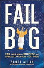 Fail Big: Fail Your Way to Success and Break All the Rules to Get There (Break Your Fear Series)
