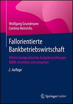 Fallorientierte Bankbetriebswirtschaft: Mittels bankpraktischer Aufgabenstellungen BBWL verstehen und umsetzen [German]