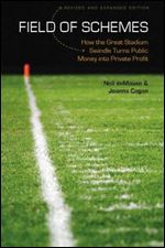 Field of Schemes: How the Great Stadium Swindle Turns Public Money into Private Profit, Revised and Expanded Edition