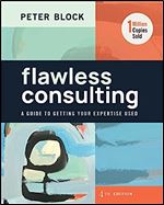 Flawless Consulting: A Guide to Getting Your Expertise Used Ed 4