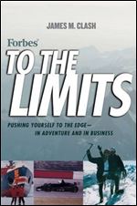 Forbes To The Limits: Pushing Yourself to the Edge in Adventure and in Business