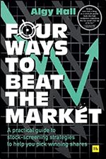 Four Ways to Beat the Market: A practical guide to stock-screening strategies to help you pick winning shares